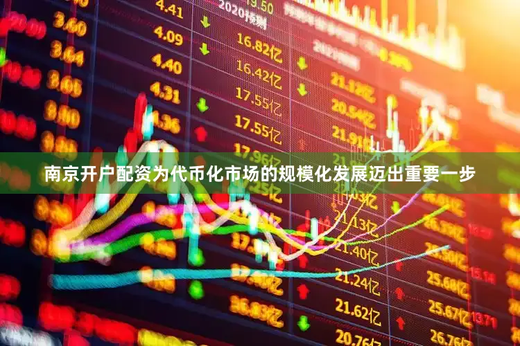 南京开户配资为代币化市场的规模化发展迈出重要一步