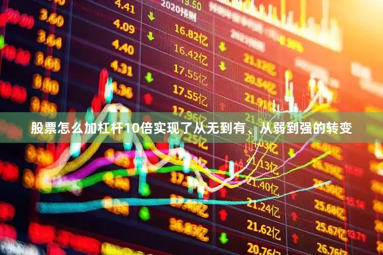 股票怎么加杠杆10倍实现了从无到有、从弱到强的转变