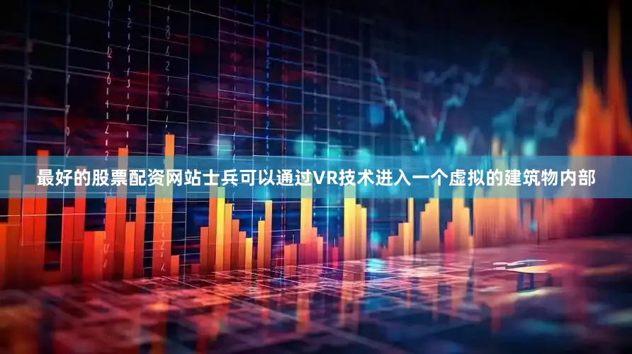 最好的股票配资网站士兵可以通过VR技术进入一个虚拟的建筑物内部