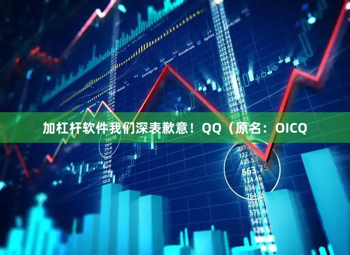 加杠杆软件我们深表歉意！QQ（原名：OICQ