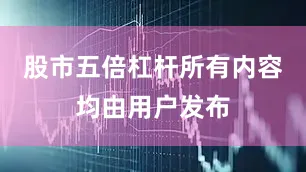 股市五倍杠杆所有内容均由用户发布