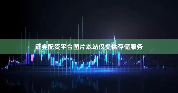 证券配资平台图片本站仅提供存储服务