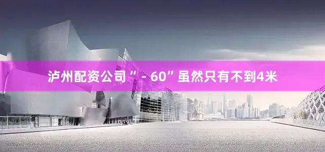 泸州配资公司“－60”虽然只有不到4米
