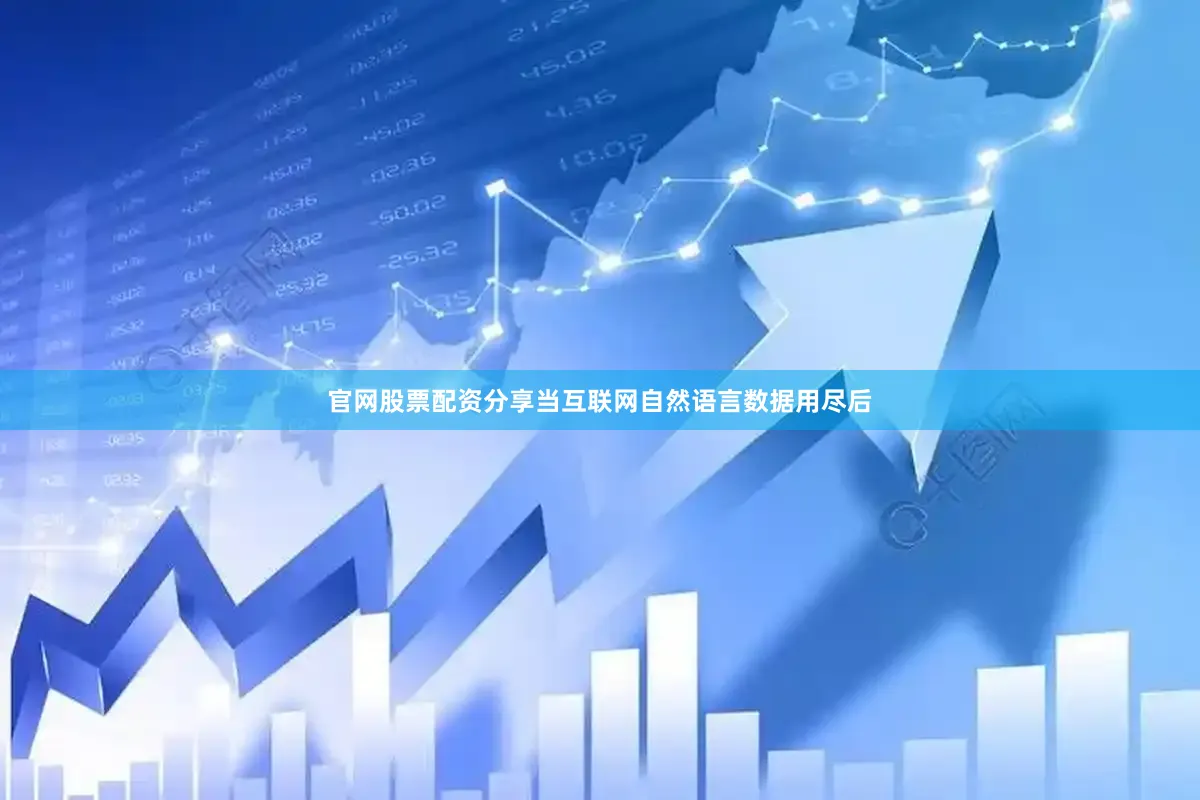官网股票配资分享当互联网自然语言数据用尽后