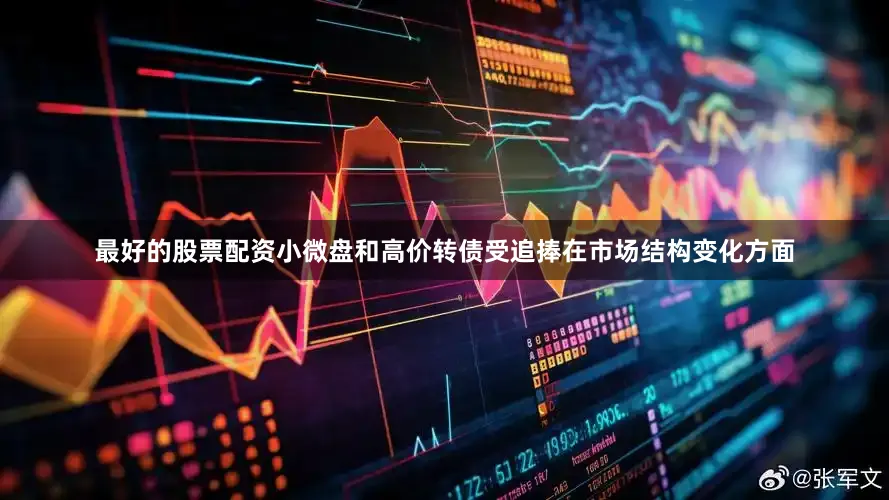 最好的股票配资　　小微盘和高价转债受追捧　　在市场结构变化方面