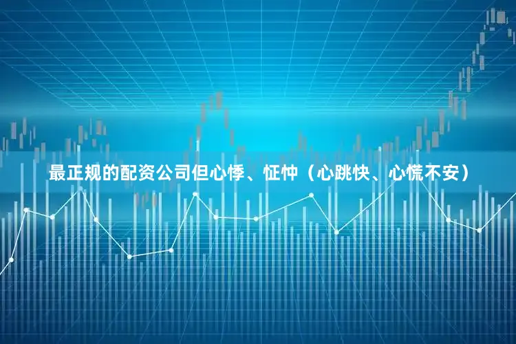 最正规的配资公司但心悸、怔忡（心跳快、心慌不安）