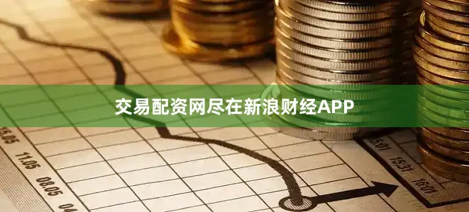 交易配资网尽在新浪财经APP