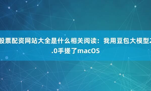 股票配资网站大全是什么相关阅读:我用豆包大模型2.0手搓了macOS